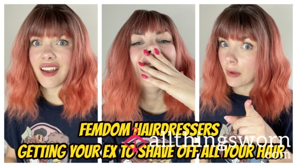 Femdom Hairdressers- Getting Your Ex To Shave Off All Your Hair