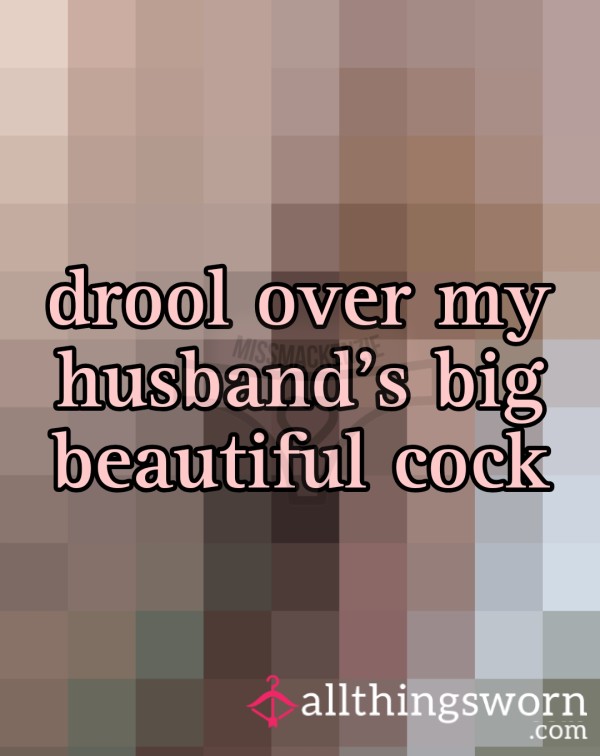 Hey Cuck, C*m Drool Over My Husband's Big Beautiful C*ck