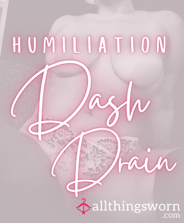 Humiliation Dash Drain