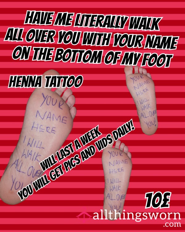 I Will Walk All Over You With Your Name Henna Tattooed To The Bottom Of My Foot