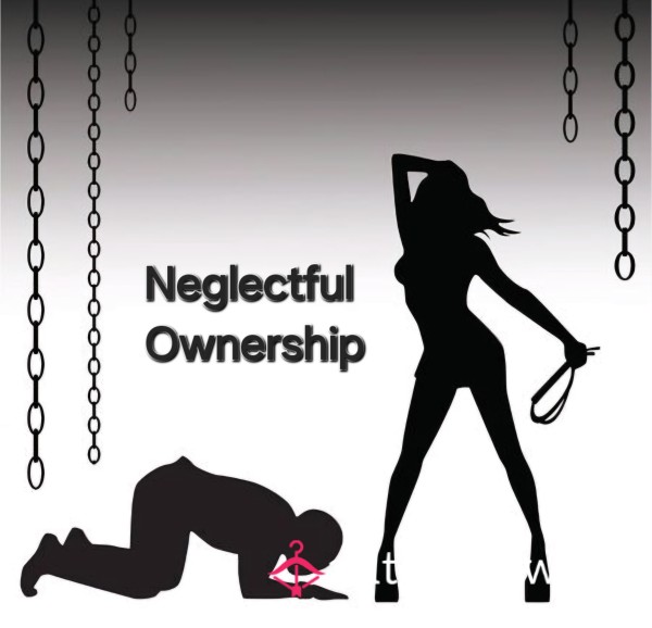 ⛓️Neglectful And Inattentive Ownership - Owned By Miss Molly⛓️