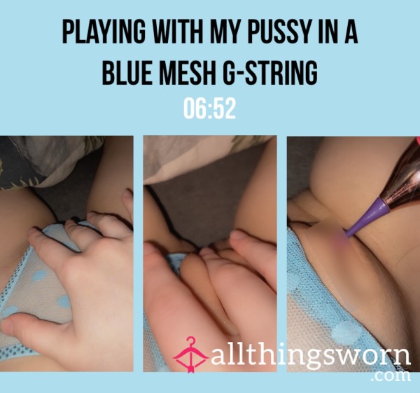 Playing With My Pu**y In A Blue Mesh G-string💧